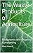 The Waste Products of Agriculture: Biodynamic and Organic Composting by 