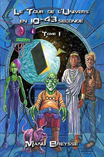 Le Tour de l'Univers en 10 puissance -43 seconde (Le Sens de l'Univers) (French Edition)