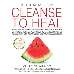 Medical Medium Cleanse to Heal: Healing Plans for Sufferers of Anxiety, Depression, Acne, Eczema, Lyme, Gut Problems, Brain Fog, Weight Issues, Migraines, Bloating, Vertigo, Psoriasis