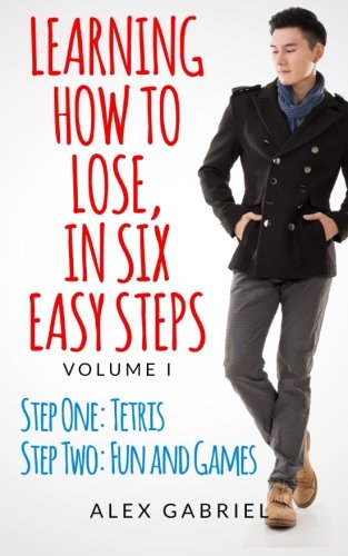 Learning How to Lose, in Six Easy Steps: Step One: Tetris / Step Two: Fun and Games: Volume 1