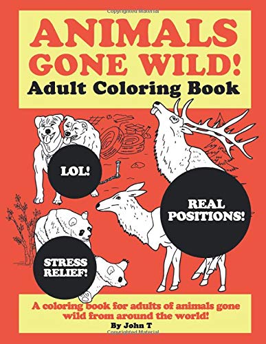Animals Gone Wild! Adult Coloring Book: A hilarious coloring book for adults of animals gone wild fr by John T