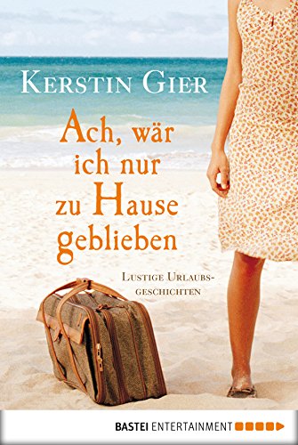 Ach, wär ich nur zu Hause geblieben: Lustige Urlaubsgeschichten (German Edition)