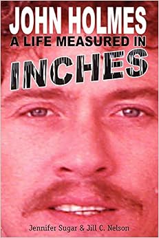 John Holmes, a Life Measured in Inches John Holmes, a Life Measured in Inches