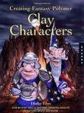 Creating Fantasy Polymer Clay Characters: Step-by-Step Trolls, Wizards, Dragons, Knights, Skeletons, Santa, and More! by Dinko Tilov