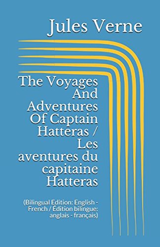 The Voyages And Adventures Of Captain Hatteras / Les aventures du capitaine Hatteras (Bilingual Edition: English - French / Édition bilingue: anglais - français)