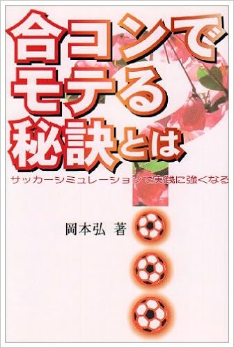 合コンでモテる秘訣とは サッカーシミュレーションで実践に強くなる 岡本 弘 本 通販 Amazon