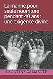La manne pour seule nourriture pendant 40 ans : une exigence divine (French Edition) by 