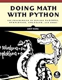Doing Math with Python: Use Programming to Explore Algebra, Statistics, Calculus, and More! Doing Math with Python: Use Programming to Explore Algebra, Statistics, Calculus, and More!