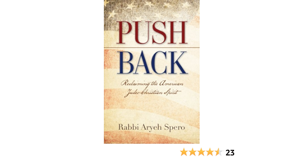 Push Back Reclaiming The American Judeo Christian Spirit Rabbi Aryeh Spero 9781581694550 Amazon Com Books