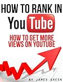 How to Rank in YouTube: How to get more views on YouTube (How to Rank in... Book 2) by James Green