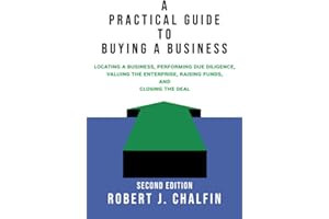 A Practical Guide to Buying a Business - Second Edition: Locating a Business, Performing Due Diligence, Valuing the Enterprise, Raising Funds, and Closing the Deal