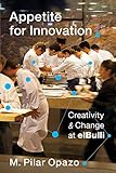 Appetite for Innovation: Creativity and Change at elBulli by M. Pilar Opazo