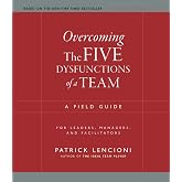 Overcoming the Five Dysfunctions of a Team: A Field Guide for Leaders, Managers, and Facilitators (J-B Lencioni Series)