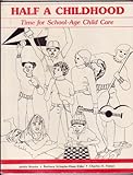 Half a Childhood : Time for School-Age Child Care, Bender, Judith and Schuyler-Haas, Barbara, 0917505018