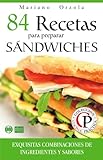84 RECETAS PARA PREPARAR SÁNDWICHES: Exquisitas combinaciones de ingredientes y sabores (Colección Cocina Práctica) (Spanish Edition)