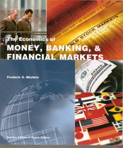 Economics of Money, Banking, and Financial Markets, Custom Edition of Eighth Edition, by Frederic S. Mishkin