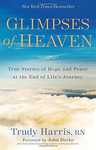 Glimpses of Heaven: True Stories of Hope and Peace at the End of Life's Journey