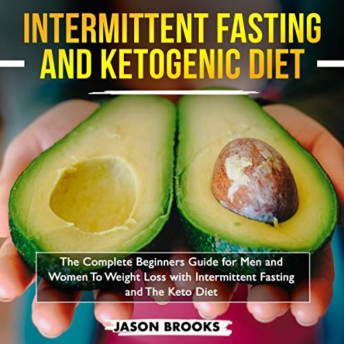 Intermittent Fasting and Ketogenic Diet Bible: The Complete Beginners Guide for Men and Women to Wei by Jason Brooks