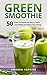 Green Smoothie: 50 Green Smoothie Recipes to Detox, Lose Weight and Boost Your Energy (Lose Weight a by