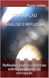 CORRUPÇÃO ANÁLISE E REFLEXÃO: Reflexões, textos e histórias sobre o problema da corrupção