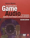 The Complete Guide to Game Audio, Second Edition: For Composers, Musicians, Sound Designers, Game De by Aaron Marks