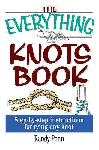 The Everything Knots Book: Step-By-Step Instructions for Tying Any Knot, by Randy Penn