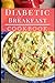 Diabetic Breakfast Cookbook : Delicious and Healthy Diabetic Brunch and Breakfast Recipes 1549956973 Book Cover