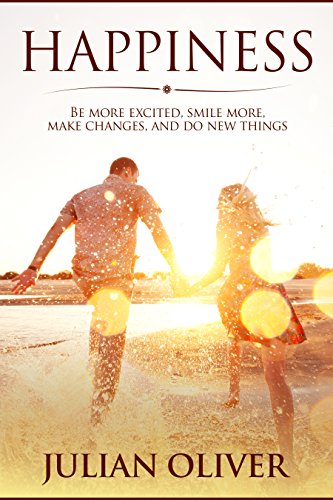 Happiness: Be More Excited, Smile More, Make Changes, And Do New Things