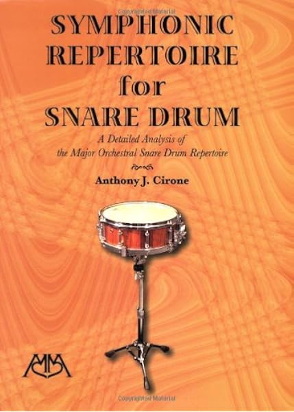 Symphonic Repertoire For Snare Drum A Detailed Analysis Of The Major Orchestral Snare Drum Repertoire Anthony J Cirone 9781574630428 Amazon Com Books