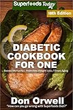 Diabetic Cookbook For One: Over 300 Diabetes Type-2 Quick & Easy Gluten Free Low Cholesterol Whole Foods Recipes full of Antioxidants & Phytochemicals (Diabetic Natural Weight Loss Transformation 11) by Don Orwell