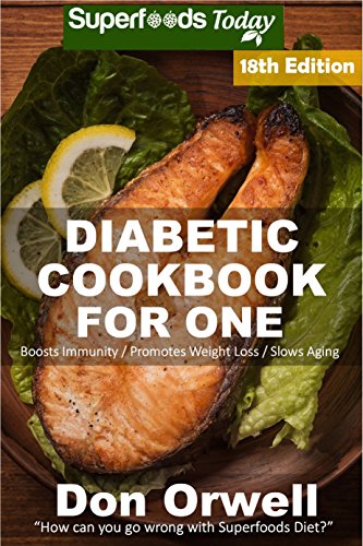 Diabetic Cookbook For One: Over 300 Diabetes Type-2 Quick & Easy Gluten Free Low Cholesterol Whole Foods Recipes full of Antioxidants & Phytochemicals (Diabetic Natural Weight Loss Transformation 11) by Don Orwell