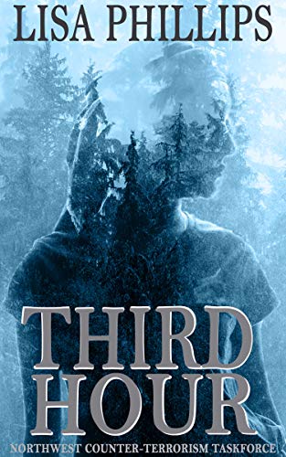 Third Hour (Northwest Counter-Terrorism Taskforce Book 3) by Lisa Phillips