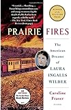Prairie Fires: The American Dreams of Laura Ingalls Wilder