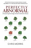 Perfectly Abnormal: Uncovering the Image of God in Chronic Illness by Chris Morris