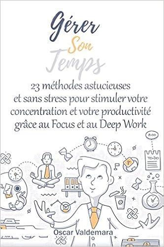 Gérer son temps : 23 méthodes astucieuses et sans stress pour stimuler votre concentration et votre productivité grâce au Focus et au Deep Work: 5 raisons au manque de concentration + 10 obstacles, by Oscar Valdemara Gérer son temps : 23 méthodes astucieuses et sans stress pour stimuler votre concentration et votre productivité grâce au Focus et au Deep Work: 5 raisons au manque de concentration + 10 obstacles, by Oscar Valdemara