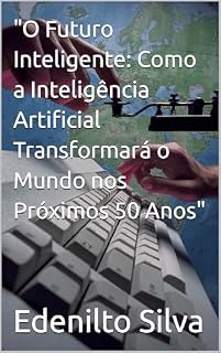 Livro "O Futuro Inteligente: Como a Inteligência Artificial Transformará o Mundo nos Próximos 50 Anos"