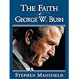 The Faith Of George W. Bush: Bush's spiritual journey and how it shapes his administration