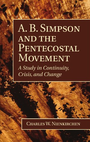 A. B. Simpson And The Pentecostal Movement: A Study In Continuity, Crisis, And Change