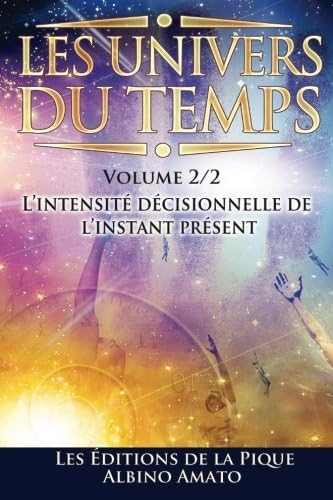 Les Univers du Temps: L'intensité décisionnelle de l'instant présent (Volume 2) (French Edition)