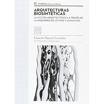 Arquitecturas biosintéticas: La acción arquitectónica a través de la ingeniería de lo vivo y lo no-vivo (Colección tesis [TSS])