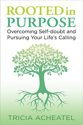 [D0wnl0ad] Rooted in Purpose: Overcoming Self-doubt and Pursuing Your Life's Calling [Z.I.P]