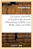 Image de La Justice Criminelle Et La Police Des Moeurs a Strasbourg Au Xvie Et Au Xviie Siecle (Ed.1885) (Sciences Sociales) (French Edition)
