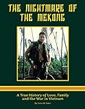 The Nightmare of the Mekong: A True HIstory of Love, Family and the War in Vietnam by Terry M. Sater