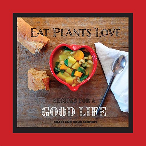 Eat Plants Love: Recipes for a Good Life by Doug Schmidt, Shari Schmidt