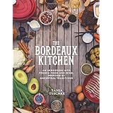 The Bordeaux Kitchen: An Immersion into French Food and Wine, Inspired by Ancestral Traditions