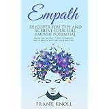 Empath: Discover Your Type and Achieve Your Full Empath Potential: Know the Distinct Types of Empath and Learn to Nurture Your Abilities