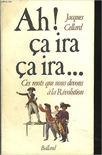 Ah Ca Ira Ca Ira Ces Mots Que Nous Devons A La Revolution French Edition Cellard Jacques 9782715807198 Amazon Com Books