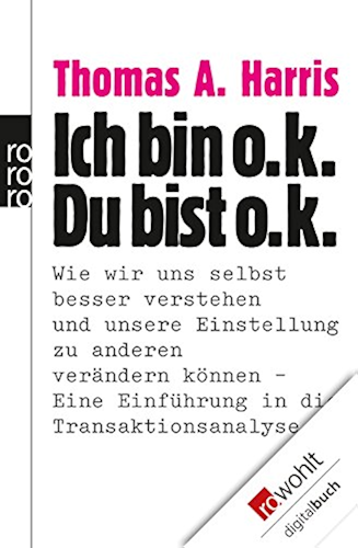 Download Ich bin o.k. - Du bist o.k.: Wie wir uns selbst besser verstehen und unsere Einstellung zu anderen verändern können - Eine Einführung in die Transaktionsanalyse (German Edition) PDF