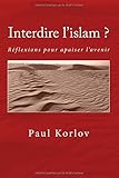 Interdire l'islam?: Propositions pour apaiser l'avenir (French Edition) by Paul Korlov