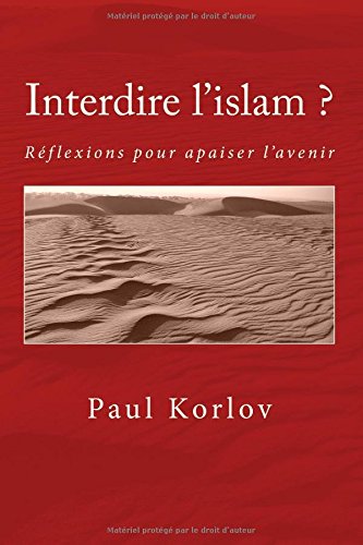 Interdire l'islam?: Propositions pour apaiser l'avenir (French Edition) by Paul Korlov